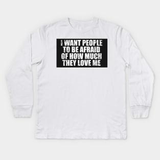 I Want People To Be Afraid Of How Much They Love Me Kids Long Sleeve T-Shirt